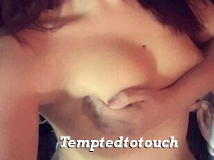 Temptedtotouch